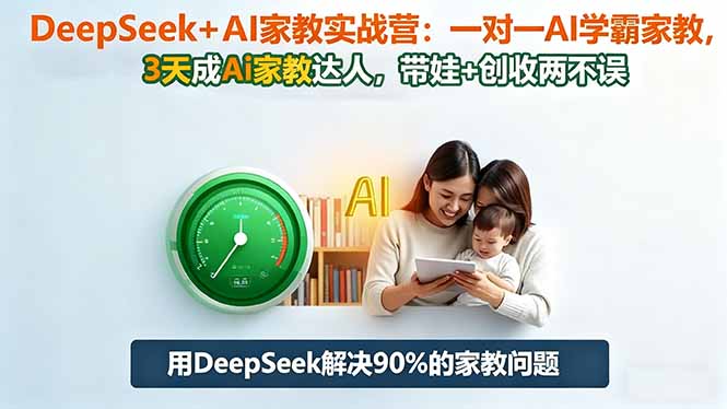 DeepSeek+AI家教实战营：1对1AI学霸家教,3天成Ai家教达人,带娃+创收两不误-创盈汇聚