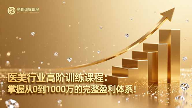 医美行业高阶训练课程：掌握从0到1000万的完整盈利体系！-创盈汇聚